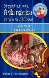 Organizar uma festa mágica para o seu filho(a) - Kids Experience - Cristina Rebiere & Olivier Rebiere